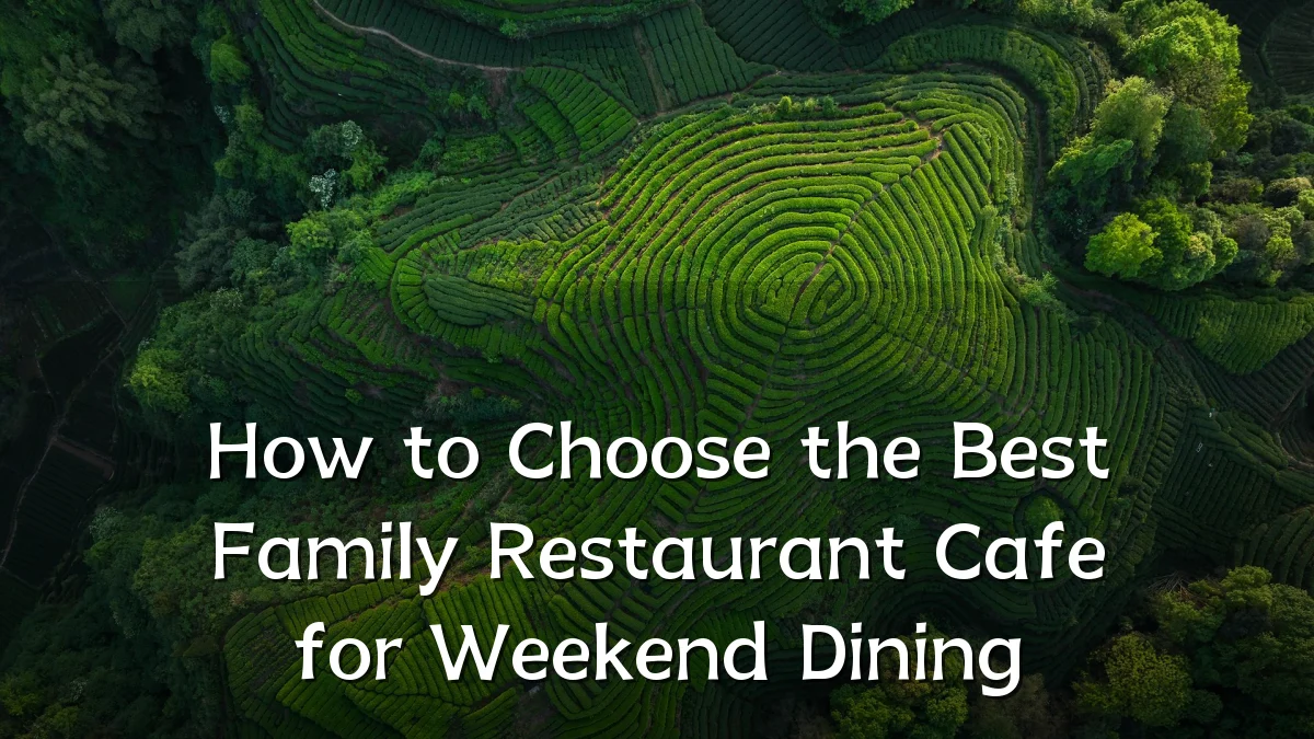 How to Choose the Best Family Restaurant Cafe for Weekend Dining