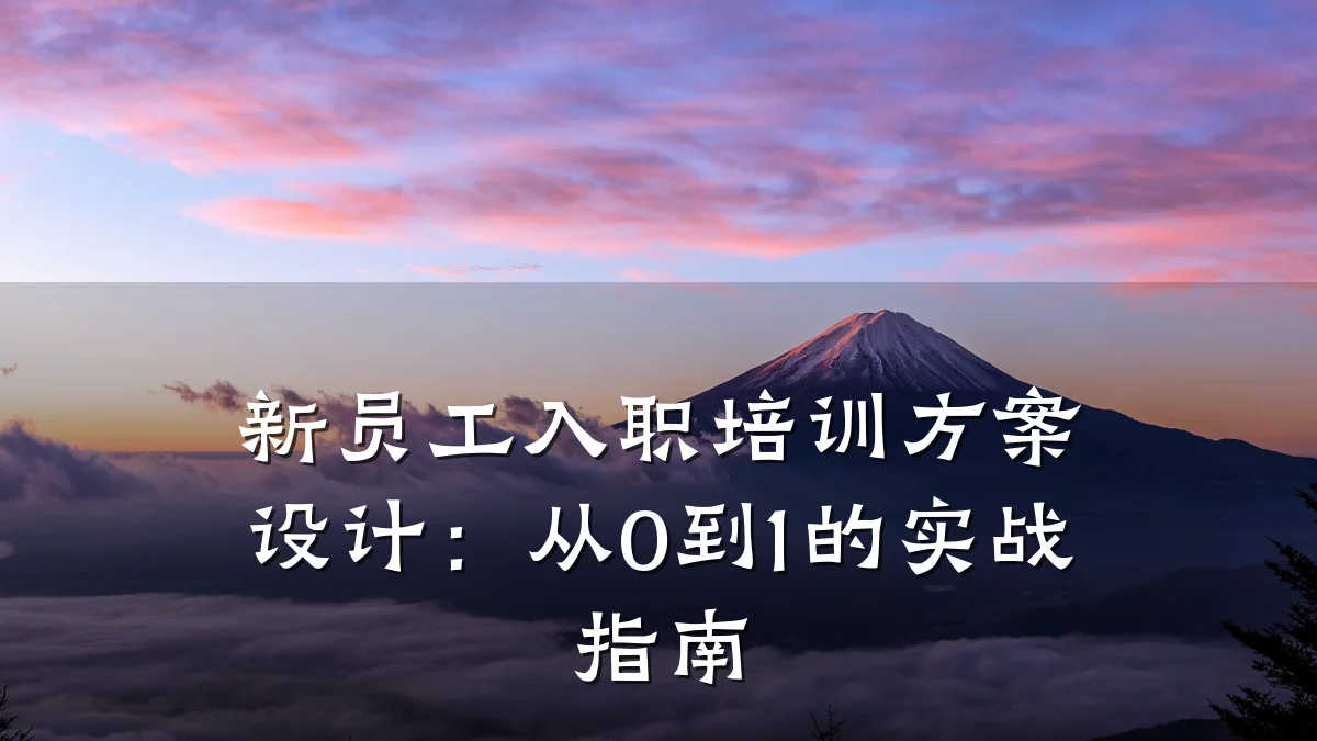 新员工入职培训方案设计：从0到1的实战指南