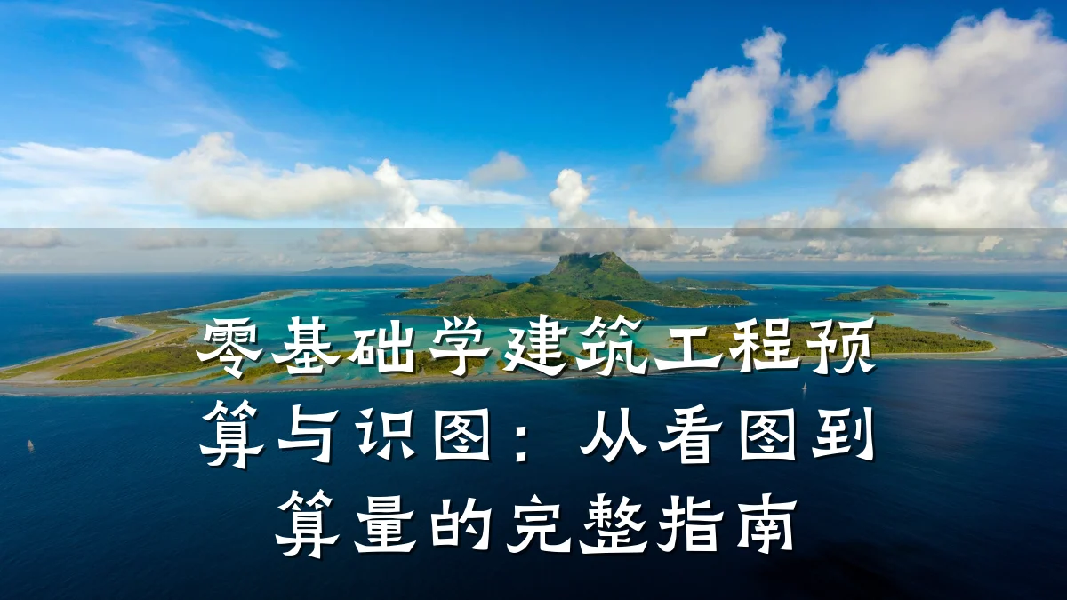 零基础学建筑工程预算与识图：从看图到算量的完整指南