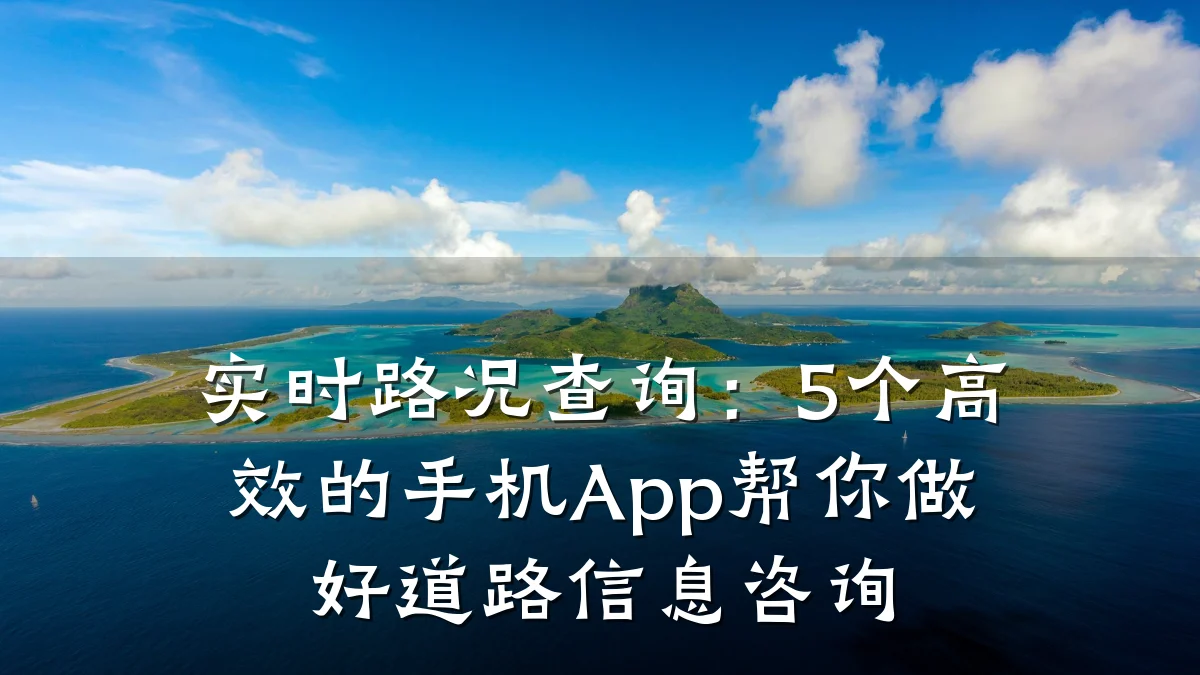 实时路况查询：5个高效的手机App帮你做好道路信息咨询