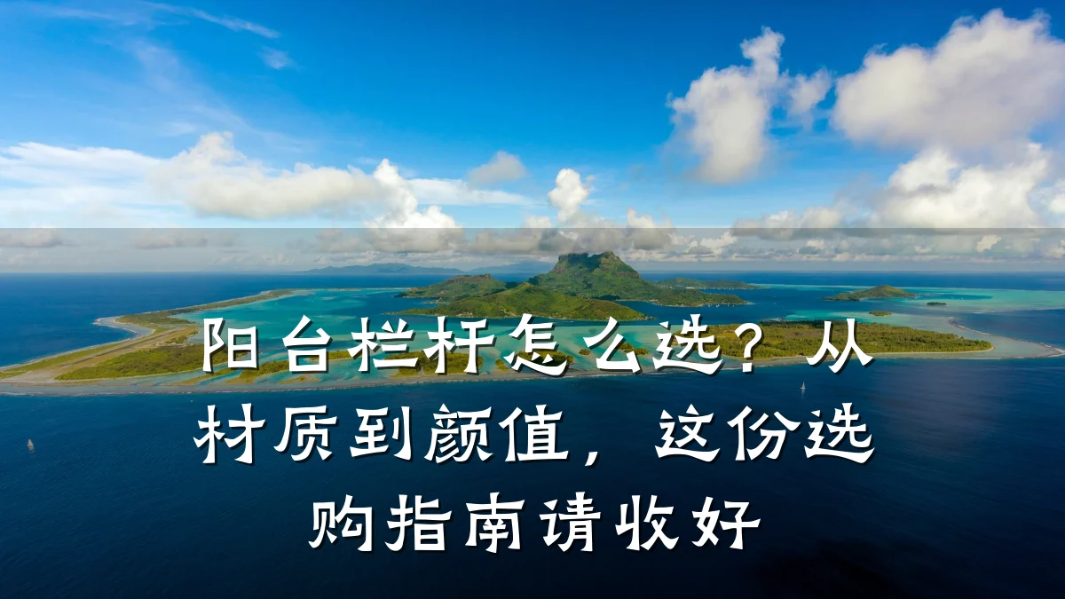 阳台栏杆怎么选？从材质到颜值，这份选购指南请收好