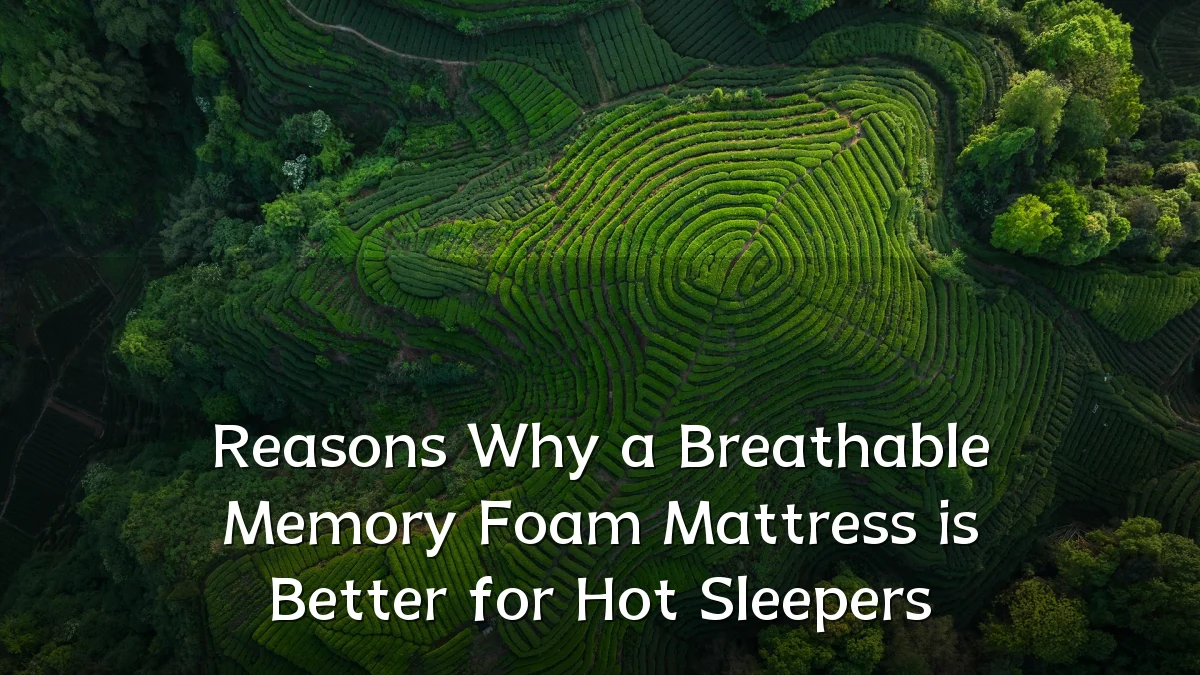 Reasons Why a Breathable Memory Foam Mattress is Better for Hot Sleepers