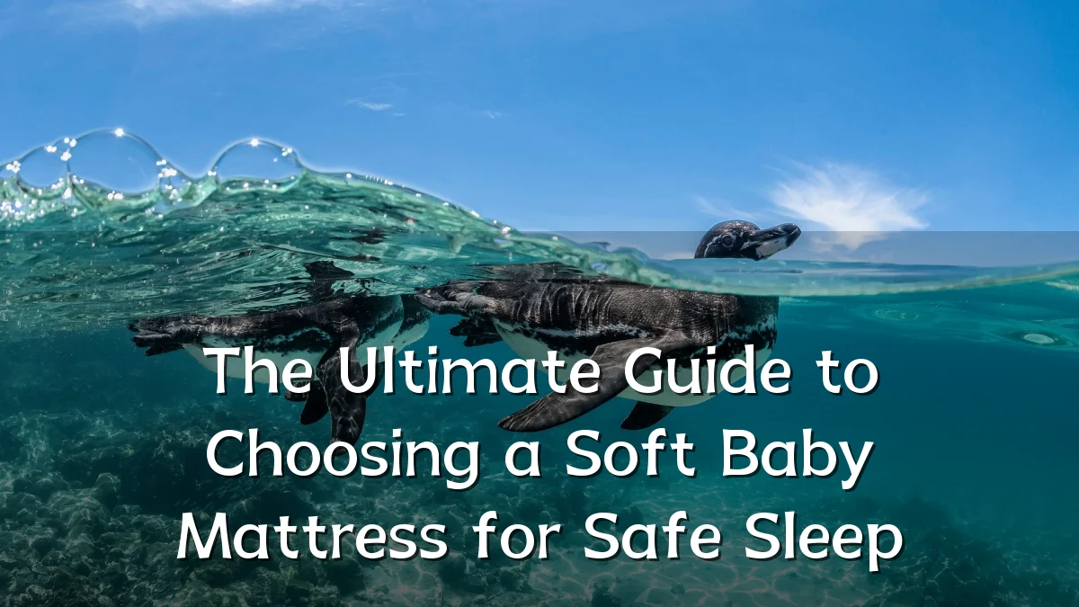 The Ultimate Guide to Choosing a Soft Baby Mattress for Safe Sleep