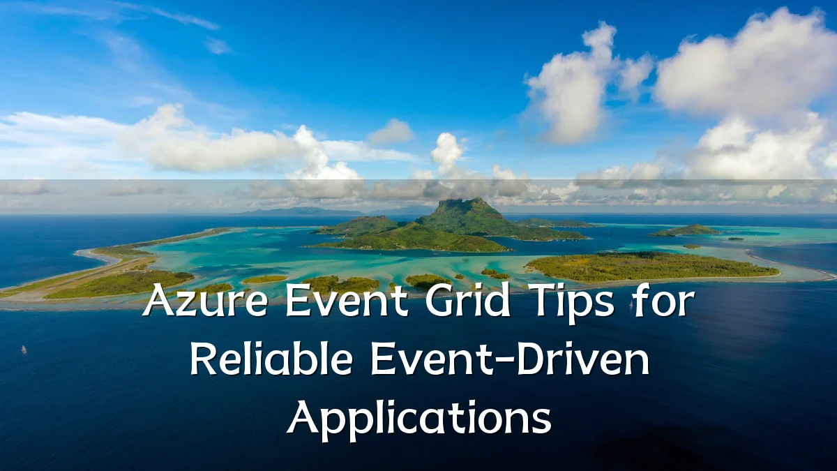 Azure Event Grid Tips for Reliable Event-Driven Applications