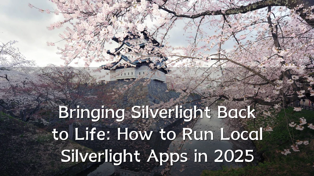 Bringing Silverlight Back to Life: How to Run Local Silverlight Apps in 2025