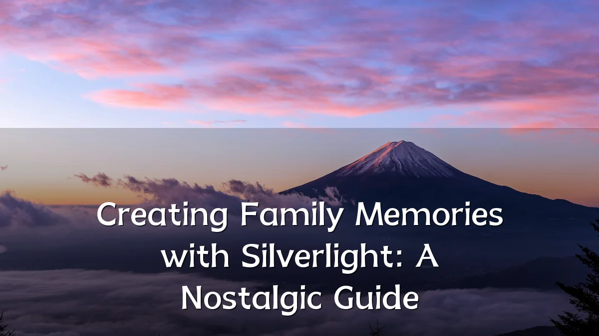 Creating Family Memories with Silverlight: A Nostalgic Guide