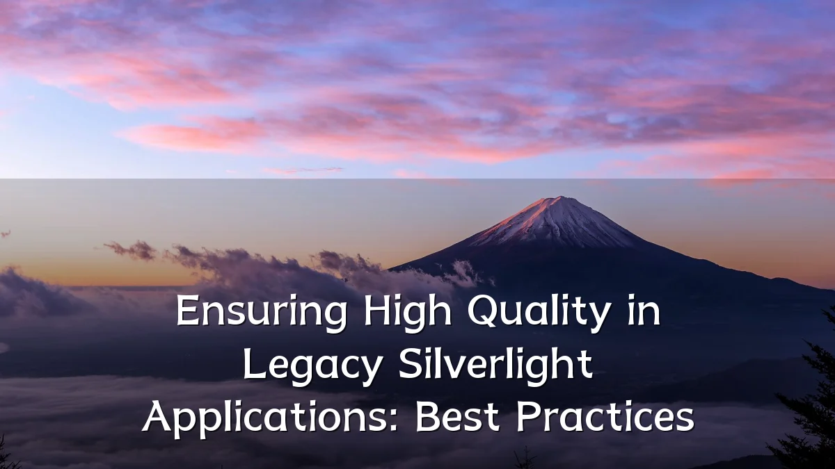 Ensuring High Quality in Legacy Silverlight Applications: Best Practices