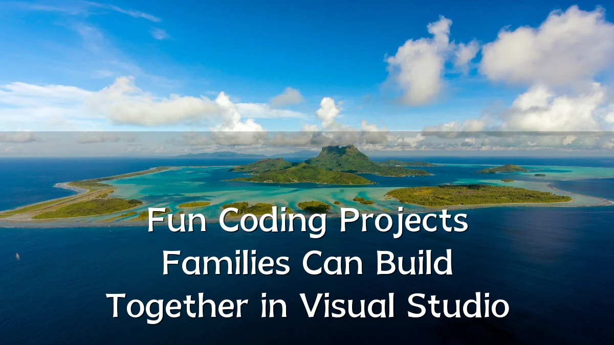 Fun Coding Projects Families Can Build Together in Visual Studio