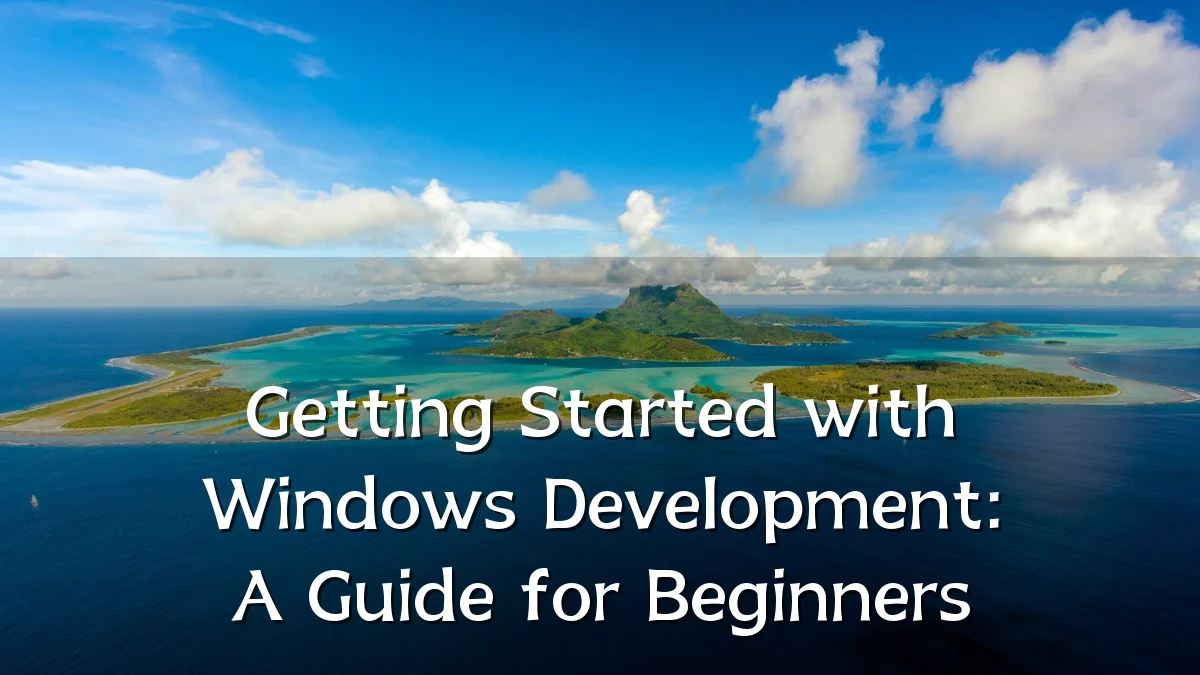 Getting Started with Windows Development: A Guide for Beginners