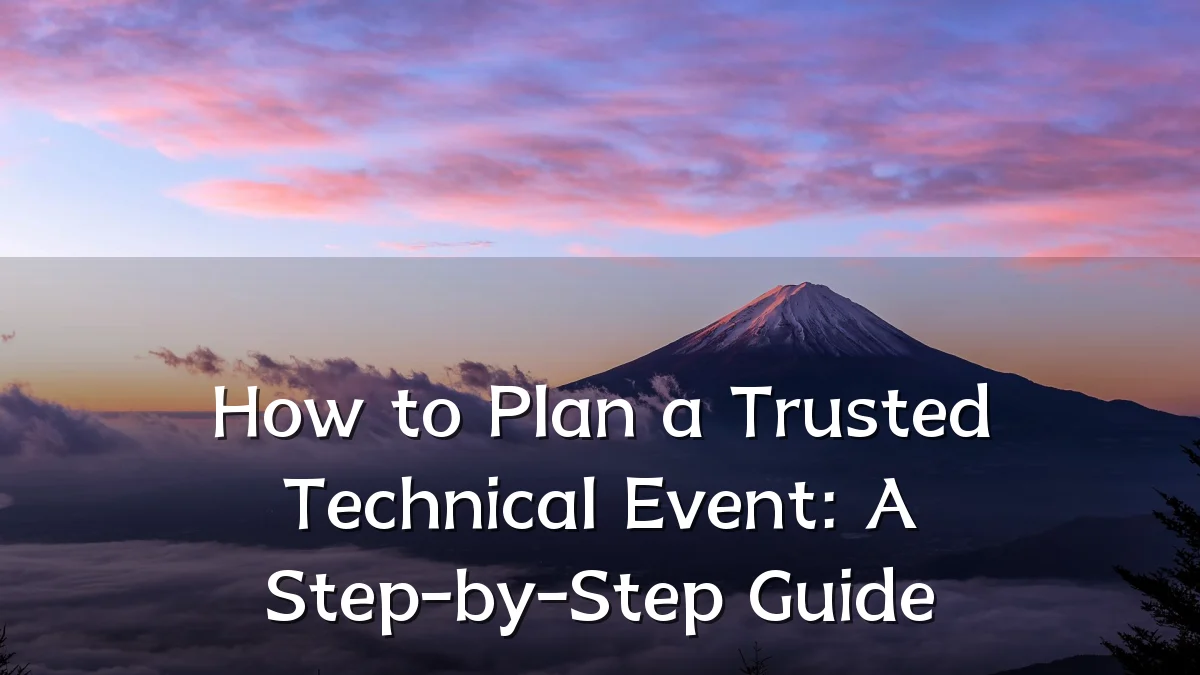 How to Plan a Trusted Technical Event: A Step-by-Step Guide