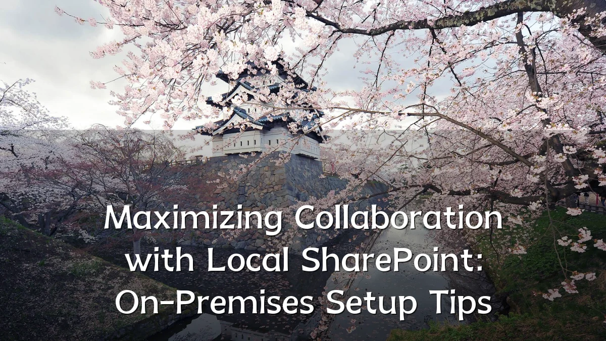 Maximizing Collaboration with Local SharePoint: On-Premises Setup Tips