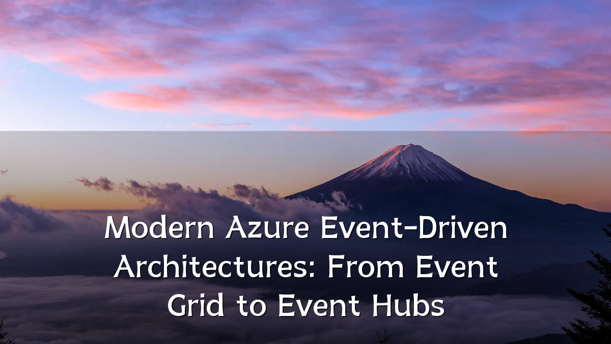 Modern Azure Event-Driven Architectures: From Event Grid to Event Hubs
