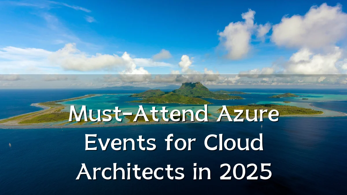 Must-Attend Azure Events for Cloud Architects in 2025