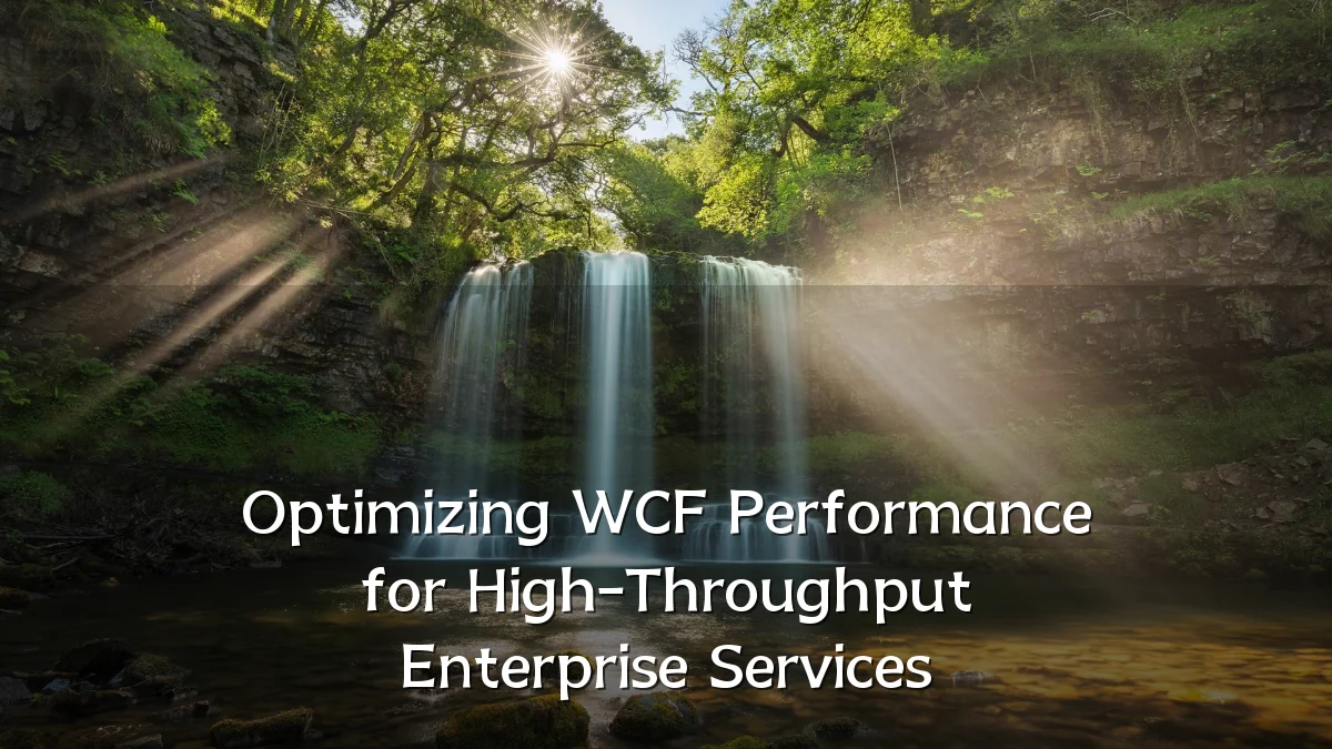 Optimizing WCF Performance for High-Throughput Enterprise Services