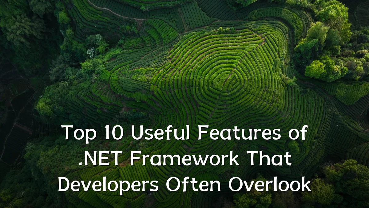 Top 10 Useful Features of .NET Framework That Developers Often Overlook