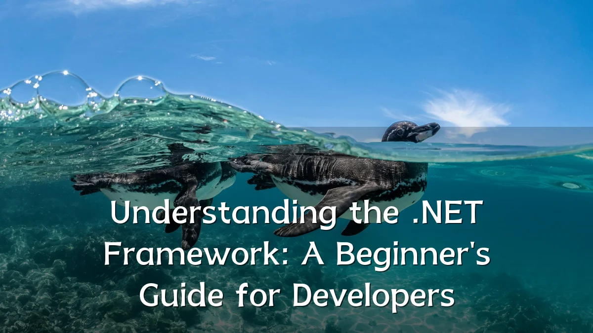 Understanding the .NET Framework: A Beginner's Guide for Developers
