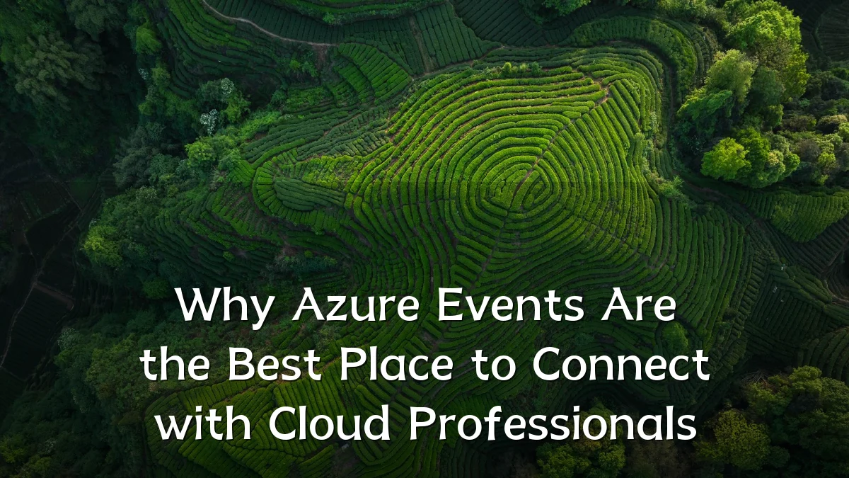 Why Azure Events Are the Best Place to Connect with Cloud Professionals