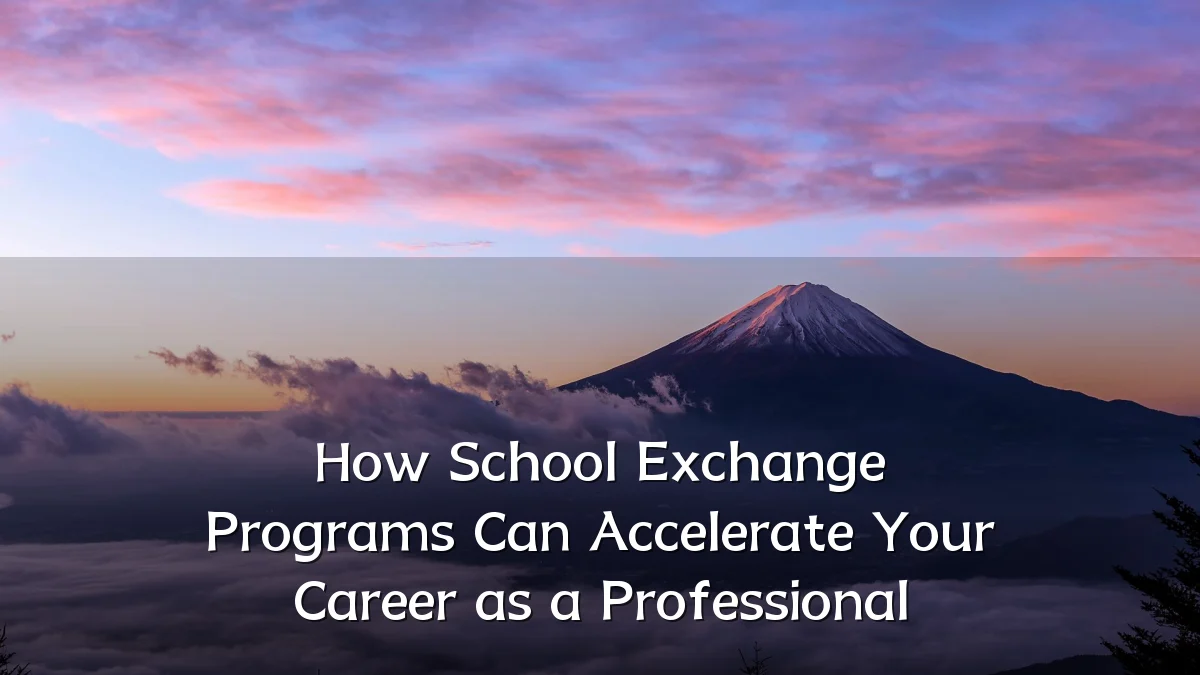 How School Exchange Programs Can Accelerate Your Career as a Professional