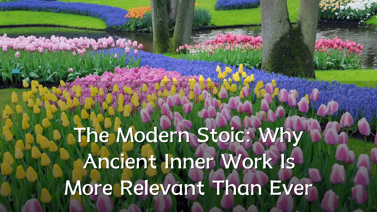 The Modern Stoic: Why Ancient Inner Work Is More Relevant Than Ever