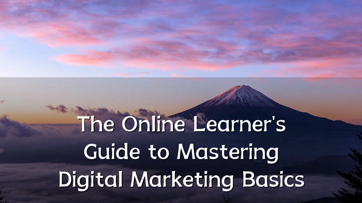 The Online Learner's Guide to Mastering Digital Marketing Basics