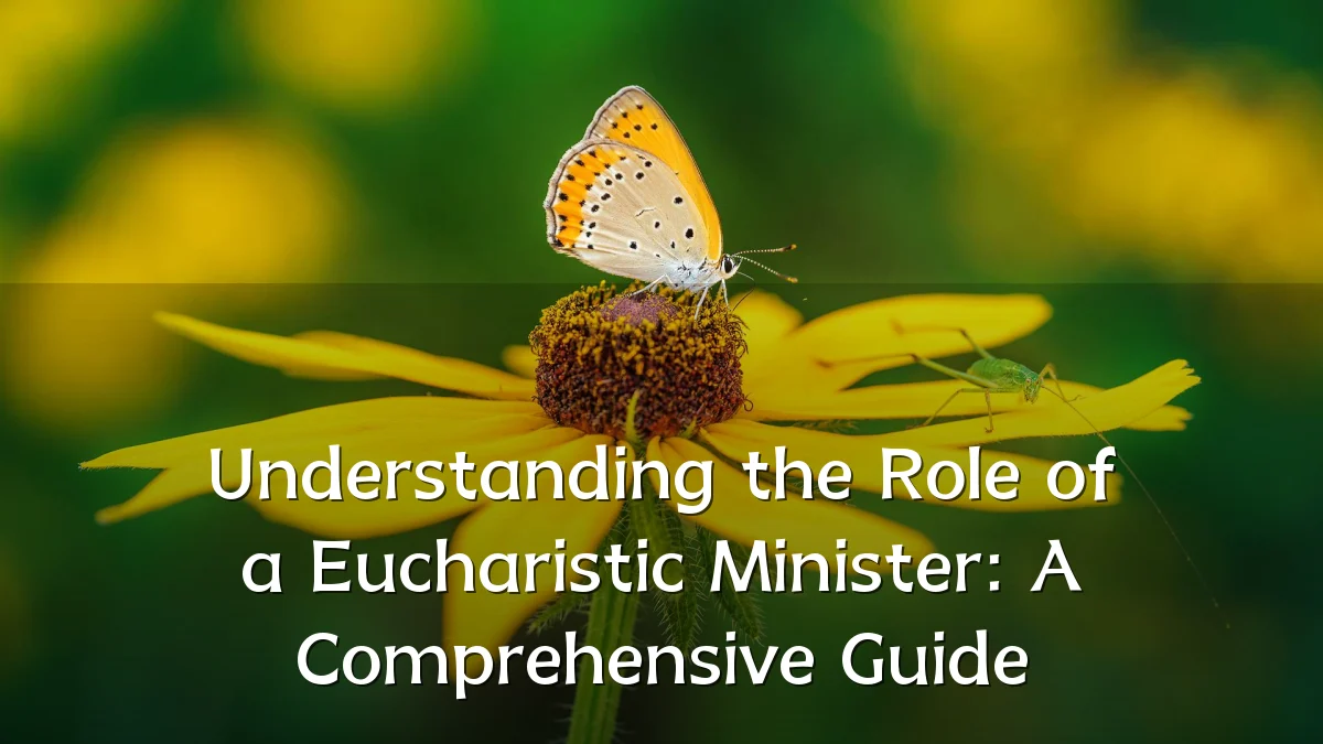 Understanding the Role of a Eucharistic Minister: A Comprehensive Guide