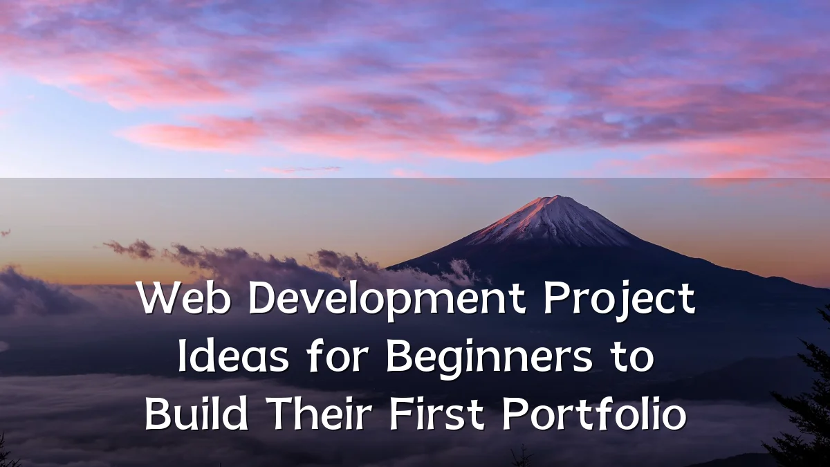 Web Development Project Ideas for Beginners to Build Their First Portfolio