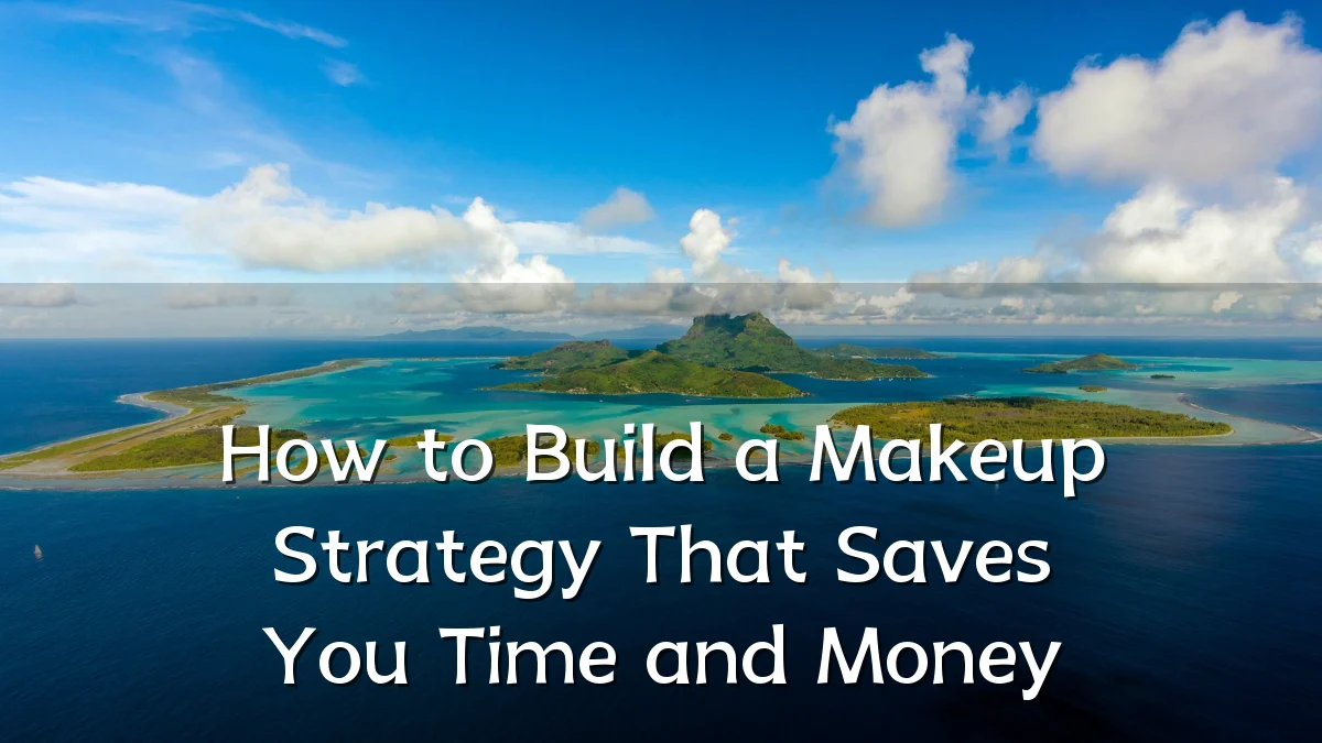 How to Build a Makeup Strategy That Saves You Time and Money