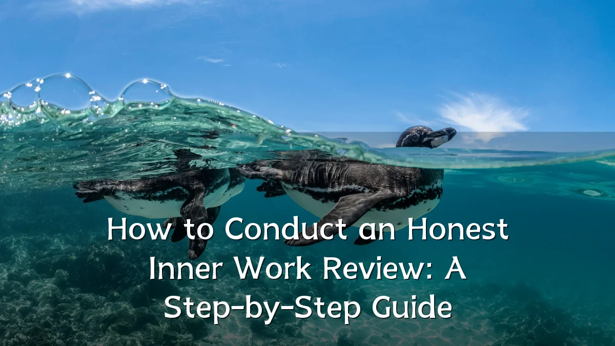 How to Conduct an Honest Inner Work Review: A Step-by-Step Guide