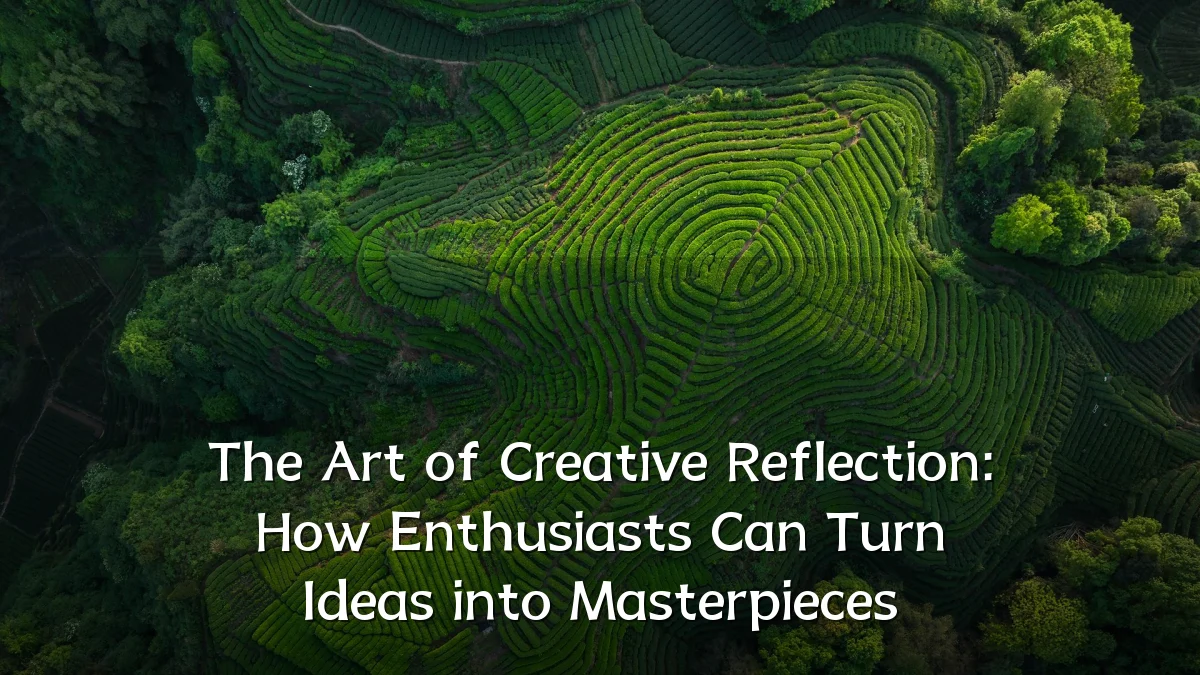 The Art of Creative Reflection: How Enthusiasts Can Turn Ideas into Masterpieces