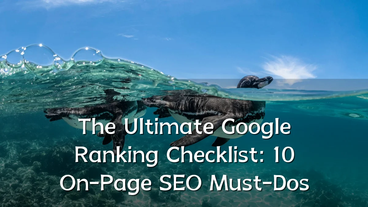 The Ultimate Google Ranking Checklist: 10 On-Page SEO Must-Dos