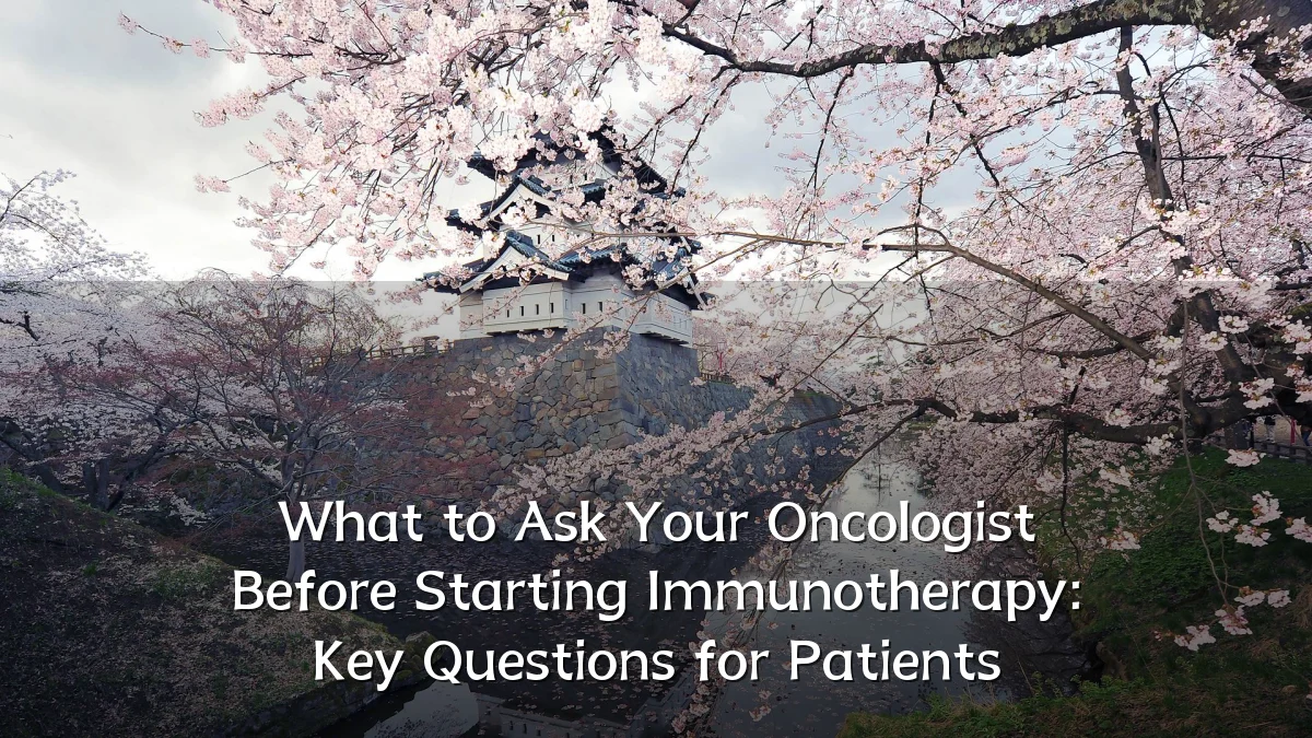 What to Ask Your Oncologist Before Starting Immunotherapy: Key Questions for Patients