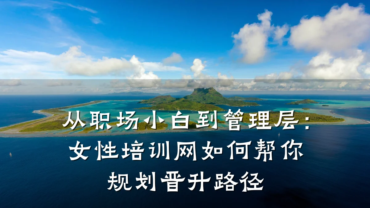 从职场小白到管理层：女性培训网如何帮你规划晋升路径