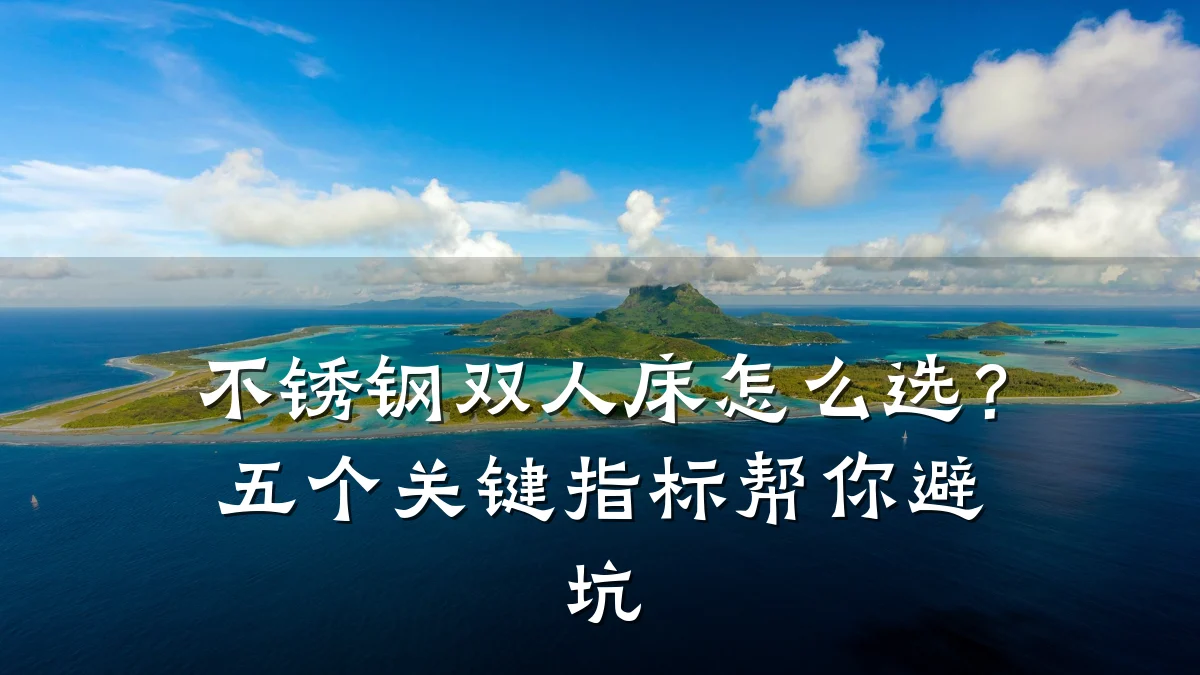 不锈钢双人床怎么选？五个关键指标帮你避坑
