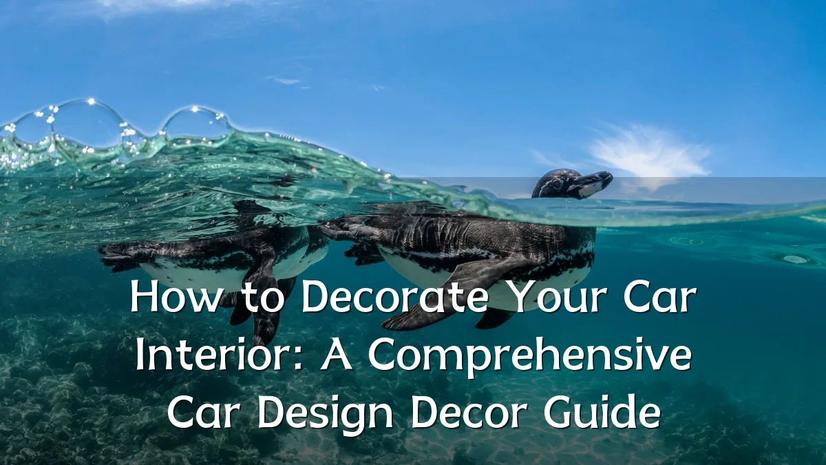 How to Decorate Your Car Interior: A Comprehensive Car Design Decor Guide